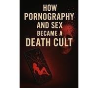 How Pornography and Sex Became a Death Cult: 2 (How my life became a misery)