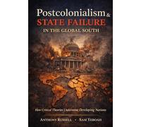 How Postcolonialism & Similar Conflict Ideologies Accelerate State Failure in the Global South: Confronting the Gaps and Developing Paths for Renewal ... (Global South Statecraft Series (GSSS))
