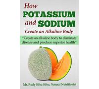 How Potassium and Sodium Creates an Alkaline Body: Create an alkaline body to eliminate disease and produce superior health (Dog Diaries)
