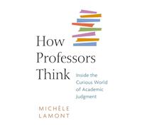 How Professors Think: Inside the Curious World of Academic Judgment