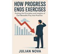 How Progress Ends Exercises: Putting the Principles and Insights of Carl Benedikt Frey Into Practice