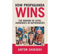 How Propaganda Wins: The Making of Loyal Audiences in Autocracies (Communication, Society and Politics)