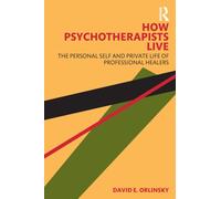 How Psychotherapists Live : The Personal Self and Private Life of Professional Healers