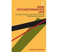 How Psychotherapists Live: The Personal Self and Private Life of Professional Healers