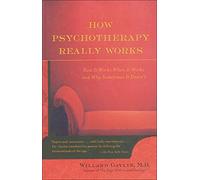 How Psychotherapy Really Works: How Well It Works When It Works and Why Sometimes It Doesn't