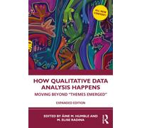 How Qualitative Data Analysis Happens : Moving Beyond “Themes Emerged” Volume 2