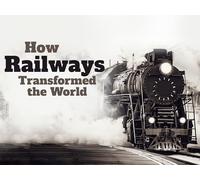 How Railways Transformed the World