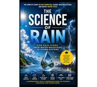 How Rain is Formed: From Invisible Water Vapor to Powerful Storms: A Complete Scientific Guide to the Formation of Rain