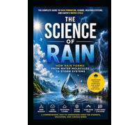 How Rain is Formed: From Invisible Water Vapor to Powerful Storms: A Complete Scientific Guide to the Formation of Rain