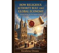 How Religious Authority Built the First Global Economy: Turning Points Of The Modern World