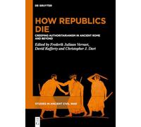 How Republics Die: Creeping Authoritarianism in Ancient Rome and Beyond: 4 (Studies in Ancient Civil War, 4)