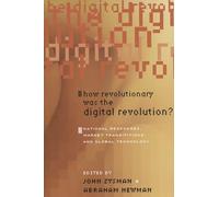 How Revolutionary Was the Digital Revolution?: National Responses, Market Transitions, and Global Technology (Innovation and Technology in the World Economy)