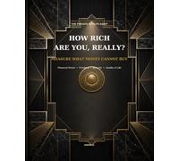 How Rich Are You, Really?: The Private Wealth Audit: Measure Your Financial Power, Freedom, Security, and True Quality of Life