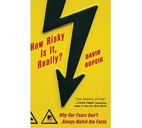 How Risky Is It, Really?: Why Our Fears Don't Always Match the Facts (BUSINESS SKILLS AND DEVELOPMENT)
