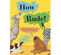 How Rude!: Animals That Burp, Toot, Spit, and Screech to Survive