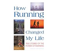 How Running Changed My Life: True Stories of the Power of Running