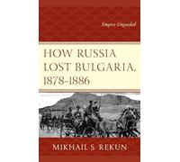 How Russia Lost Bulgaria, 1878-1886: Empire Unguided