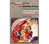 How Russia Shaped the Modern World: From Art to Anti-Semitism, Ballet to Bolshevism (Princeton Paperbacks)