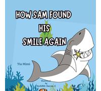 How Sam Found His Smile Again: Perfect for children ages 4 and up who are learning to talk about their feelings, build confidence, and discover the power of friendship.dship.