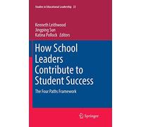 How School Leaders Contribute to Student Success: The Four Paths Framework: 23 (Studies in Educational Leadership, 23)