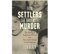 How Settlers Get Away with Murder: The Killing of Indigenous Women and Two-Spirit People in the Americas