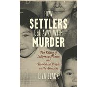 How Settlers Get Away with Murder : The Killing of Indigenous Women and Two-Spirit People in the Americas