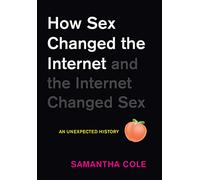 How Sex Changed the Internet and the Internet Changed Sex