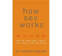 How Sex Works: Why We Look, Smell, Taste, Feel, and Act the Way We Do