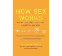 How Sex Works: Why We Look, Smell, Taste, Feel, and Act the Way We Do - A Surprising and Engaging Exploration of Human Sexual Evolution