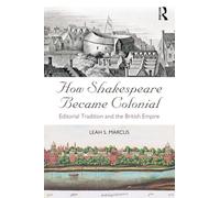 How Shakespeare Became Colonial: Editorial Tradition and the British Empire