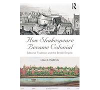 How Shakespeare Became Colonial: Editorial Tradition and the British Empire