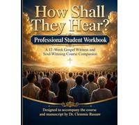 How Shall They Hear?: Professional Student Workbook: A 12-Week Gospel Witness and Soul-Winning Course Companion