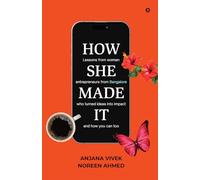 HOW SHE MADE IT: Lessons from women entrepreneurs from Bangalore who turned ideas into impact and how you can too