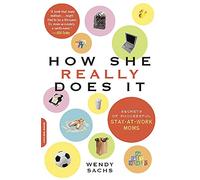 How She Really Does It: Secrets of Successful Stay-at-Work Moms