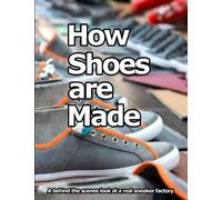 How Shoes are Made: A behind the scenes look at a real shoe factory by Mr Wade K Motawi (2015-11-18)