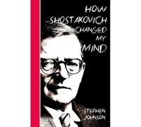 How Shostakovich Changed My Mind