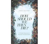 How Should We Then Die?: A Christian Response to Physician-Assisted Death
