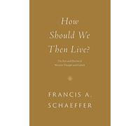 How Should We Then Live?: The Rise and Decline of Western Thought and Culture