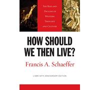 How Should We Then Live?: The Rise and Decline of Western Thought and Culture