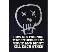 How Six Friends Made Their First Movie and Didn't Kill Each Other