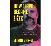How Slavoj Became Zizek : The Digital Making of a Public Intellectual