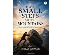 How Small Steps Move Mountains: Motivational Quotes, Stories & Success Lessons