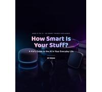 How Smart Is Your Stuff?: A Kid's Guide to the AI in Your Everyday Life (Curious Minds: Technology)