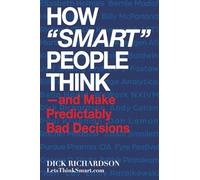 How "Smart" People Think: -and Make Predictably Bad Decisions