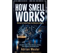 How Smell Works: Olfaction for Curious People, from Molecules to Memory (No-Background Science Guides)