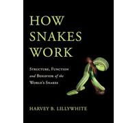 How Snakes Work: Structure, Function and Behavior of the World's Snakes