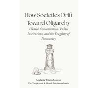 How Societies Drift Toward Oligarchy: Wealth Concentration. Public Institutions, and the Fragility of Democracy (The Human Commons)