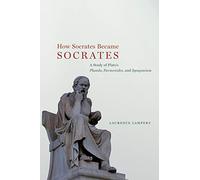 How Socrates Became Socrates: A Study of Plato?s ?Phaedo,? ?Parmenides,? and ?Symposium?