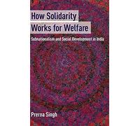 How Solidarity Works for Welfare: Subnationalism and Social Development in India (Cambridge Studies in Comparative Politics)