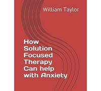 How Solution Focused Therapy Can help with Anxiety (Lighthouse Counseling Solutions Books)